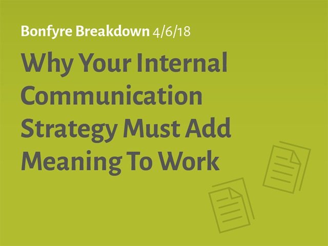 Bonfyre Breakdown Why Your Internal Communications Strategy Must Add Meaning To Work