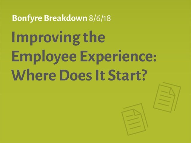 Bonfyre Breakdown Improving the Employee Experience Where Does It Start