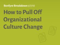 How to Pull Off Organizational Culture Change | Bonfyre Breakdown