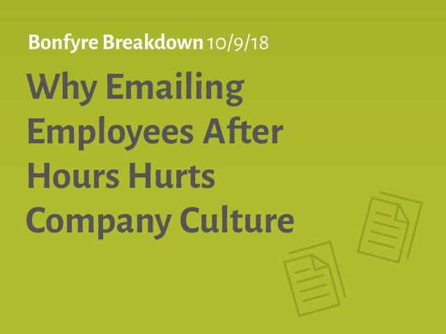 Bonfyre Breakdown Why Emailing Employees After hours Hurts Culture